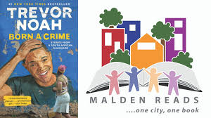 Trevor noah is best known for his current hosting gig on the daily show where he had huge shoes to fill following jon born a crime is an interesting mix of heartbreak and humor. Malden Reads Selects Trevor Noah S Born A Crime For 11th Year Book Neighborhood View