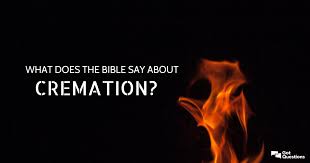 Check spelling or type a new query. What Does The Bible Say About Cremation Should Christians Be Cremated Gotquestions Org