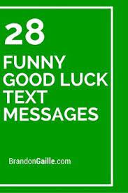 Everyone needs good luck quotes/wishes to start his/her day or a new journey of life. 29 Funny Good Luck Text Messages Good Luck Quotes Card Sayings Luck Quotes