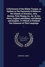 Read writing about hard copy in the hard copy studio. A Dictionary Of The Malay Tongue As Spoken In The Peninsula Of Malacca The Islands Of Sumatra Java Borneo Pulo Pinang C C In Two Parts Is Prefixed The Grammar Of