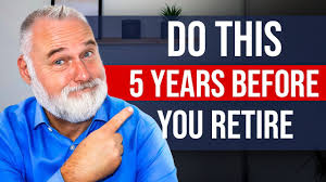 5 Years Out From Retirement? Here’s What You Must Do Now