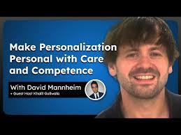 Make Personalization Personal with Care and Competence with David Mannheim 