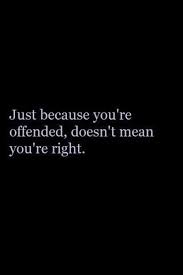 Just Because You Re Offended Doesn T Mean You Re Right Inspirational Quotes Life Quotes Words