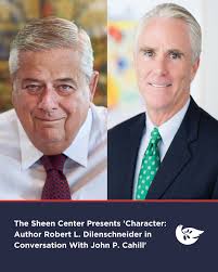 The Sheen Center presents "Character: Author Robert L. Dilenschneider in  Conversation with John P. Cahill," a celebration of communication expert  and esteemed leadership coach Robert L. Dilenschneider's powerful new book,  "Character: Life