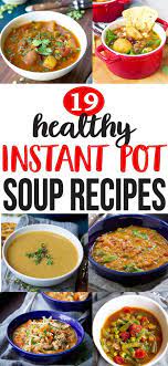19 Healthy Instant Pot Soups Instant Pot Soup Recipes Healthy Instant Pot Recipes Instant Pot Soup