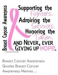 So for breast cancer awareness month i like to share a few inspirational quotes supporting the fighters. Supporting The Fighters Admiring The Survivors Honoring The Caken And Never Ever Giving Up Hope Awareness Gift Boutique Breast Cancer Awareness Breast Cancer Awareness Quotes Breast Cancer Awareness Memes Meme On