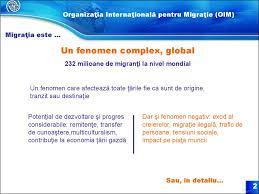 Organizatia internationala pentru migratie (omi) este un organism interguvernamental, cu statut diplomatic si misiune umanitara, infiintat in 1951 si format din peste 110 state membre sau cu statut de observator, printre care si romania. Migratia Tendinte Si Provocari Prezentaciya Onlajn