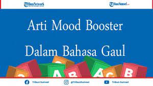 Apa arti nya mood booster. Mood Booster Artinya Adalah Istilah Dalam Bahasa Gaul Lengkap Dengan Contohnya Tribun Sumsel