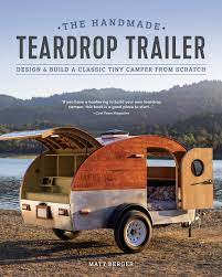 Carrying your home with you so all of the outdoors is your front room. The Handmade Teardrop Trailer Design Build A Classic Tiny Camper From Scratch Berger Matt 9781950934096 Amazon Com Books