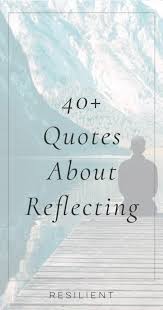 And then i saw it. 40 Quotes About Reflecting And Self Reflection Quotes Resilient