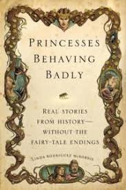 Once Upon A Time There Lived A Beautiful Princess Book Review Princesses Behaving Badly Real Stories From History Without The Fairy Tale Endings By Linda Rodriquez Mcrobbie Books To Read Books Good Books