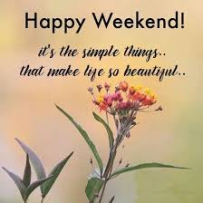 Simple Things In Life Happy Weekend Quotes Weekend Quotes Weekend Greetings