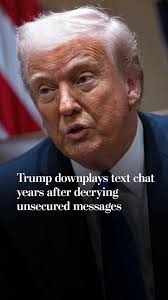 Trump downplays text chat after decrying unsecured messages