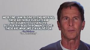 Veryprivateart Twitterissa And Medecine Law Business Engineering These Are Noble Pursuits And Necessary To Sustain Life But Poetry Beauty Romance Love These Are What We Stay Alive For Tom Schulman Dead