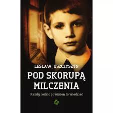 Pod Skorupą Milczenia. Każdy rodzic powinien to wi Lesław Juszczyszyn  książka
