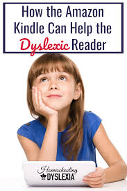 How The Amazon Kindle Can Help The Dyslexic Reader Homeschooling With Dyslexia Dyslexic Students Dyslexia Dyslexics