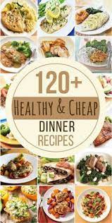 120 Cheap And Healthy Dinner Recipes Cheap Healthy Dinners Cheap Dinner Recipes Healthy Recipes
