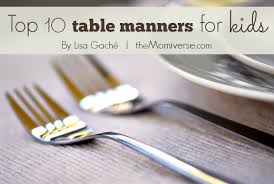 Table manners play an important part in making a favorable impression. Top 10 Table Manners For Kids By 90210manners The Momiverse