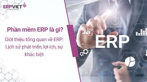 Phần mềm ERP là gì? Giới thiệu tổng quan về ERP: Lịch sử phát triển, lợi  ích, sự khác biệt