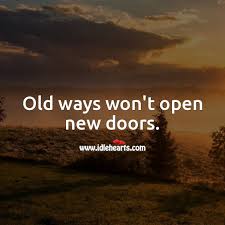 Old ways won t open new doors. Old Ways Won T Open New Doors Idlehearts