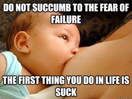 Do not succumb to the fear of failure The first thing you do in ...