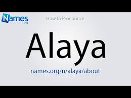 Remember that the key to pronunciation s physical and the name tells us about how the sound is made physically. What Does The Name Alaya Mean