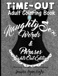 Diy coloring books free adult coloring pages colouring pages coloring sheets plastic animal crafts heart projects printable planner printables free adult coloring pages: Amazon Com Naughty Sex Words And Phrases Time Out Coloring Book Lights Out Edition 9781533085504 Leyhe Jamesa Lynn Books