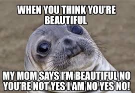 Meme Creator Funny When You Think You Re Beautiful My Mom Says I M Beautiful No You Re Not Y Meme Generator At Memecreator Org
