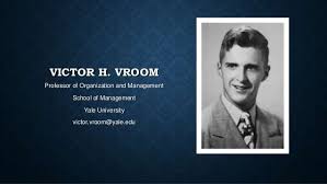 Victor Harold Vroom Born August 9 1932 In Montreal Quebec Canada Is A Business School Professor At Organization And Management Business School Management