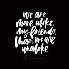Lesson 111 We Are More Alike My Friends Than We Are Unalike Maya Angelou Original Hand Lettering By Heath Maya Angelou Quotes Friends Quotes Lettering