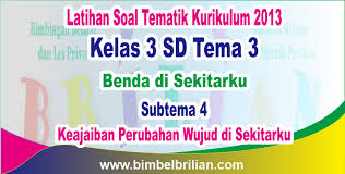 Join an activity with your class and find or create your own quizzes and flashcards. Soal Tema 3 Kelas 3 Sd Subtema 4 Keajaiban Perubahan Wujud Di Sekitarku Dan Kunci Jawaban Bimbel Brilian