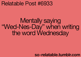 Mentally Saying Wed Nes Day When Writing The Word Wednesday Relatable Post Funny Quotes Relatable Teenager Posts