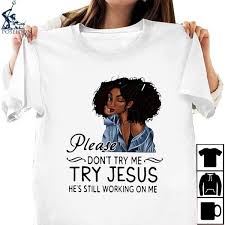 5 out of 5 stars. Please Dont Try Me Try Jesus Hes Still Working On Me Shirt Ladies Tee Hoodie And Tank Top