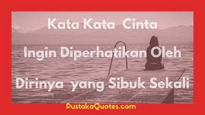 Adapun artikel kata kata motivasi berikut ini yang dibuat untuk membangkitkan semangat agar bisa kembali menata kehidupan. 19 Kata Kata Ingin Diperhatikan Oleh Dirinya Yang Sibuk Sekali Pustaka Quotes