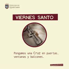 Mañana, viernes santo, la cofradía del dulce nombre de jesús nazareno organiza su culto externo más representativo, la procesión de los pasos, distinguida con. Semana Santa Viernes Santo Unidos Desde Casa Con Toda La Iglesia Poniendo Una Cruz En Tu Puerta Diocesis De Queretaro