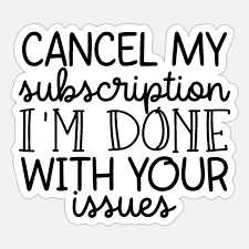 Cancel My Subscription Im Done With Your Issues Sticker Spreadshirt In 2021 True Quotes Done Quotes Im Done With You