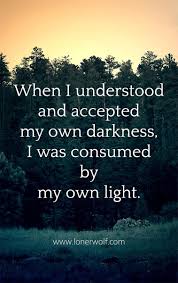 Shadow Self How To Embrace Your Inner Darkness 3 Techniques Lonerwolf Light Quotes Life Quotes Light In The Dark