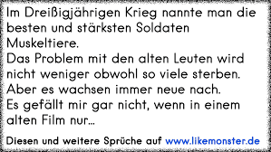 Im Dreissigjahrigen Krieg Nannte Man Die Besten Und Starksten Soldaten Muskeltiere Das Problem Mit Den Alten Leuten Tolle Spruche Und Zitate Auf Www Likemonster De