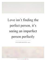 Love Isn T Finding The Perfect Person It S Seeing An Imperfect Picture Quotes