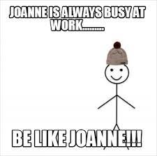 Meme Creator Funny Joanne Is Always Busy At Work Be Like Joanne Meme Generator At Memecreator Org