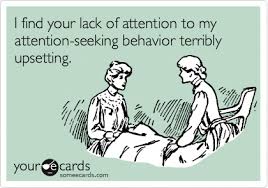 I Find Your Lack Of Attention To My Attention Seeking Behavior Terribly Upsetting Psychology Humor Social Work Humor Social Work Quotes