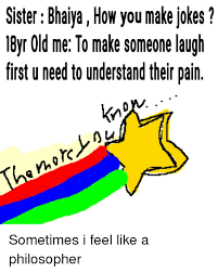 Funny, short, hilarious these humorous jokes are not just funny, they are bound to make you laugh for a long time. Sister Bhaiya How You Make Jokes 1byr Old Me To Make Someone Laugh First U Need To Understand Their Pain Jokes Meme On Me Me