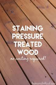 Staining Pressure Treated Wood How To Stain Treated Wood Faster Staining Pressure Treated Wood Staining Deck Wood Deck Stain