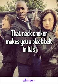 That Neck Choker Makes You A Black Belt In Bj S