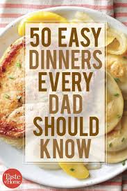 50 Easy Dinners Every Dad Should Know Easy Supper Quick Cooking Recipes Light Easy Dinner