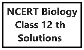 Ncert Biology Class 12 Solutions Ncert Solutions For Class 12 Biology Pdf Arrange Is Accessible To Download Every One Biology Class 12 Biology Class Biology