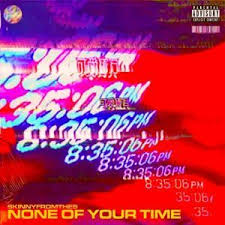 Download Skinnyfromthe9 None Of Your Time Mp3 Time Latest Music Rap