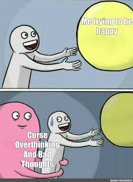 Fastest way to caption a meme. Somics Meme Me Trying To Be Happy Curse Overthinking And Bad Thoughts Comics Meme Arsenal Com
