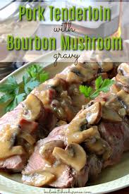 Easy Pork Tenderloin With Mushroom Bourbon Gravy Recipe Recipe Easy Pork Tenderloin Easy Pork Tenderloin Recipes Pork