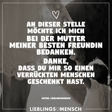 An Dieser Stelle Mochte Ich Mich Bei Der Mutter Meiner Besten Freundin Bedanken Danke Dass Du Mir So Einen Verruckten Menschen Geschenkt Hast Visual Statements Mein Bester Freund Zitate Freunschaft Spruche